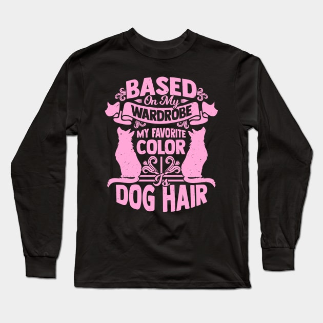 Based On My Wardrobe My Favorite Color Is Dog Hair Long Sleeve T-Shirt by Dolde08